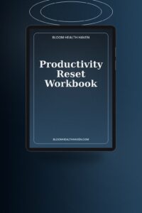 Productivity Reset Workbook cover — Eliminate overwhelm and achieve what matters with, Bloom Health Haven